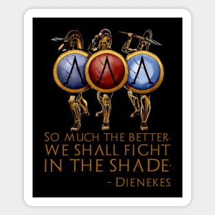 So Much The Better, We Shall Fight In The Shade. - Dienekes Magnet